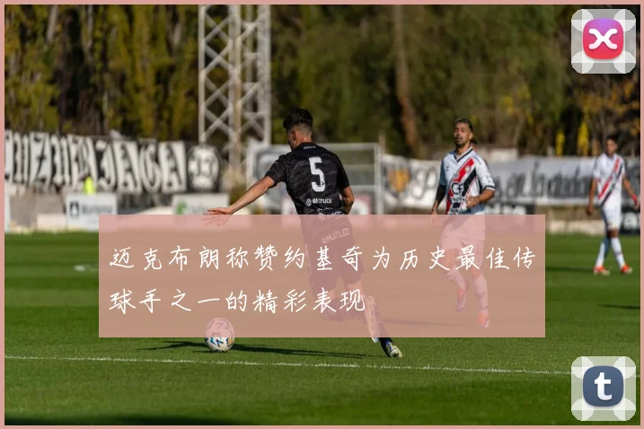 迈克布朗称赞约基奇为历史最佳传球手之一的精彩表现